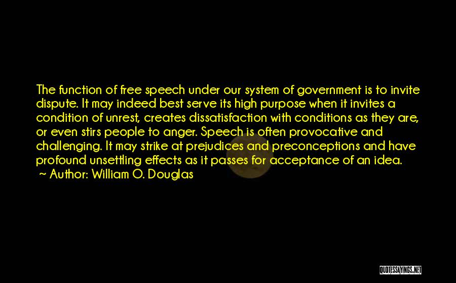 William O. Douglas Quotes: The Function Of Free Speech Under Our System Of Government Is To Invite Dispute. It May Indeed Best Serve Its