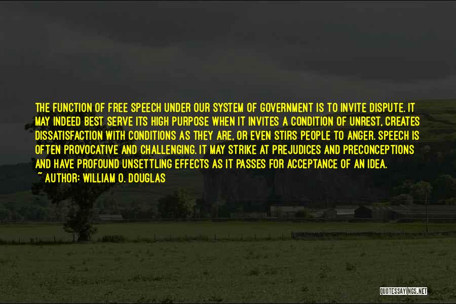William O. Douglas Quotes: The Function Of Free Speech Under Our System Of Government Is To Invite Dispute. It May Indeed Best Serve Its