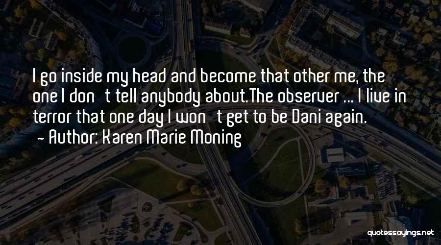 Karen Marie Moning Quotes: I Go Inside My Head And Become That Other Me, The One I Don't Tell Anybody About.the Observer ... I