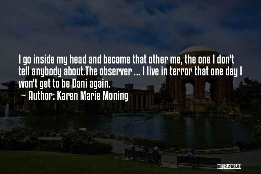 Karen Marie Moning Quotes: I Go Inside My Head And Become That Other Me, The One I Don't Tell Anybody About.the Observer ... I