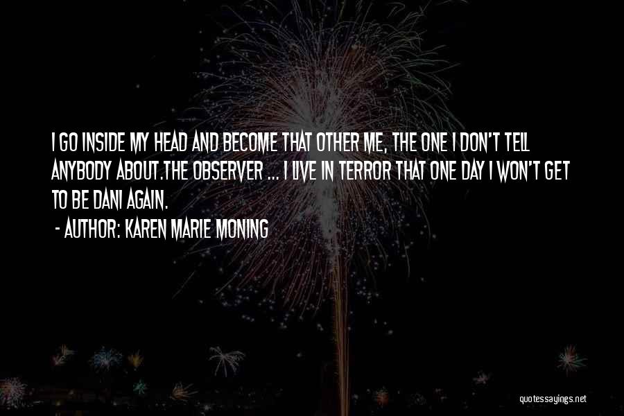 Karen Marie Moning Quotes: I Go Inside My Head And Become That Other Me, The One I Don't Tell Anybody About.the Observer ... I