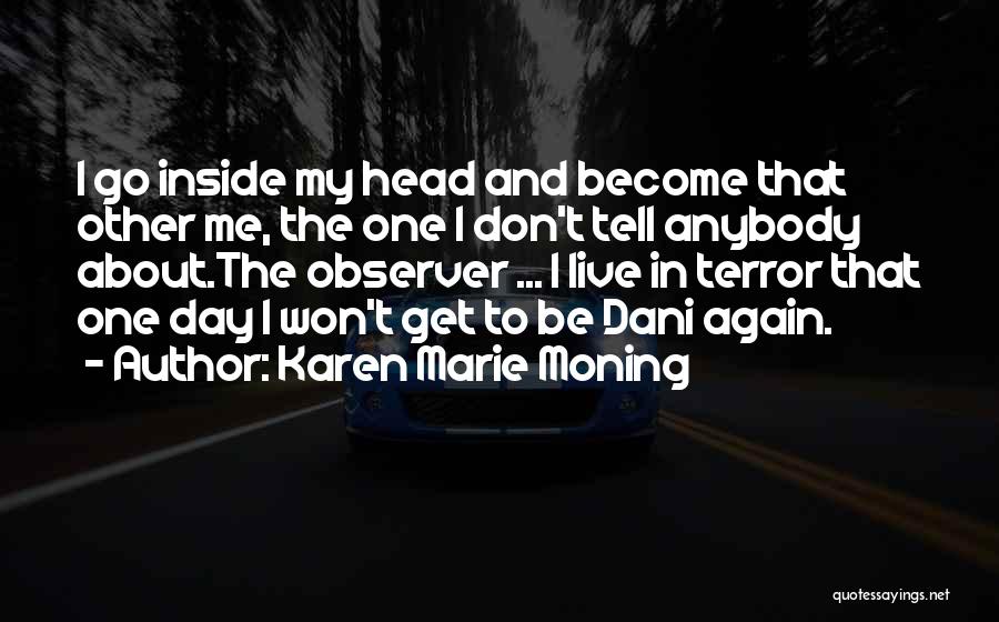 Karen Marie Moning Quotes: I Go Inside My Head And Become That Other Me, The One I Don't Tell Anybody About.the Observer ... I