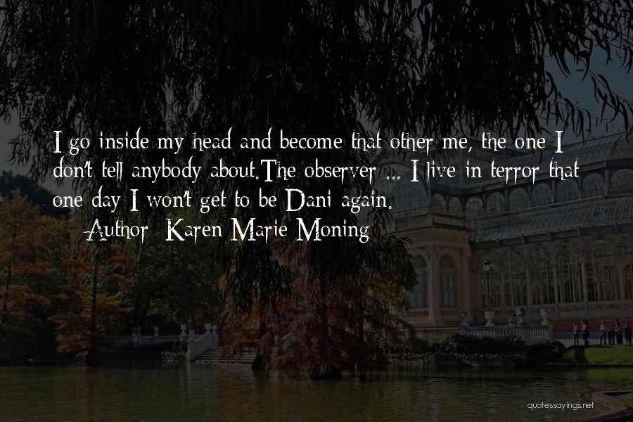 Karen Marie Moning Quotes: I Go Inside My Head And Become That Other Me, The One I Don't Tell Anybody About.the Observer ... I