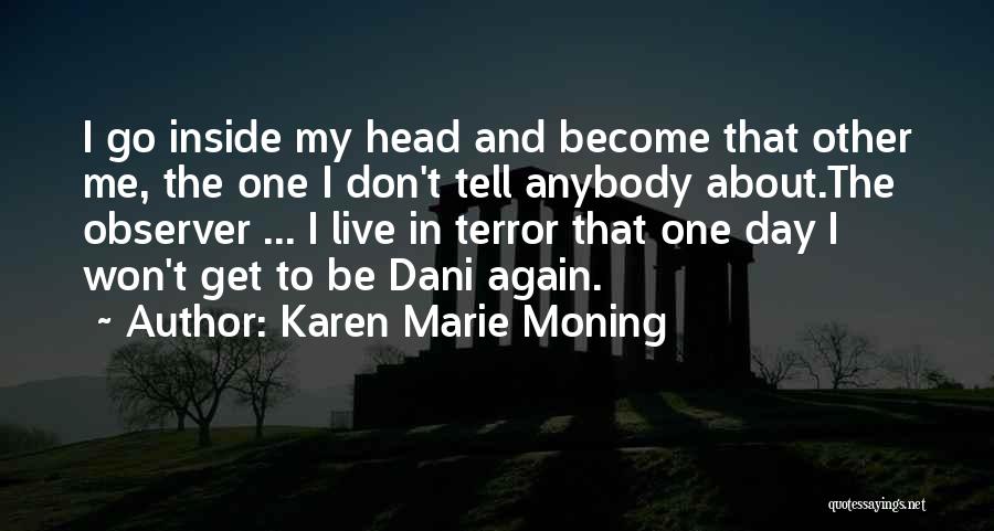 Karen Marie Moning Quotes: I Go Inside My Head And Become That Other Me, The One I Don't Tell Anybody About.the Observer ... I