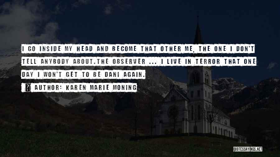 Karen Marie Moning Quotes: I Go Inside My Head And Become That Other Me, The One I Don't Tell Anybody About.the Observer ... I