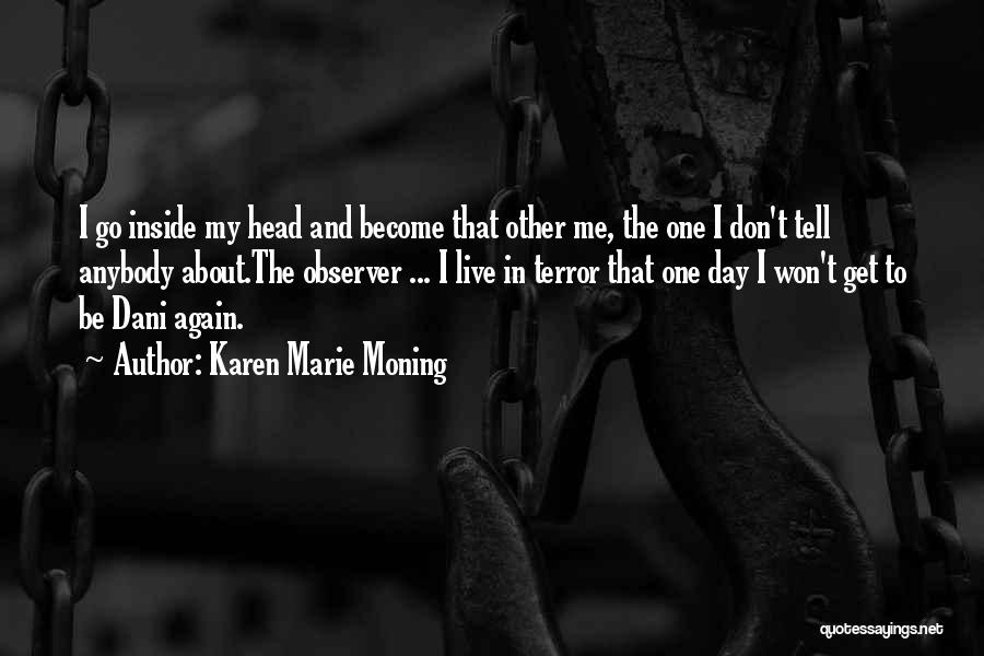 Karen Marie Moning Quotes: I Go Inside My Head And Become That Other Me, The One I Don't Tell Anybody About.the Observer ... I