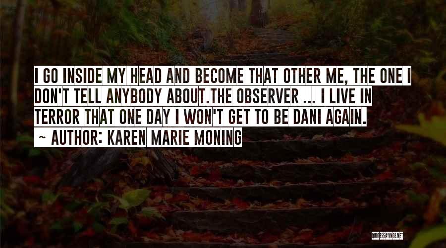Karen Marie Moning Quotes: I Go Inside My Head And Become That Other Me, The One I Don't Tell Anybody About.the Observer ... I