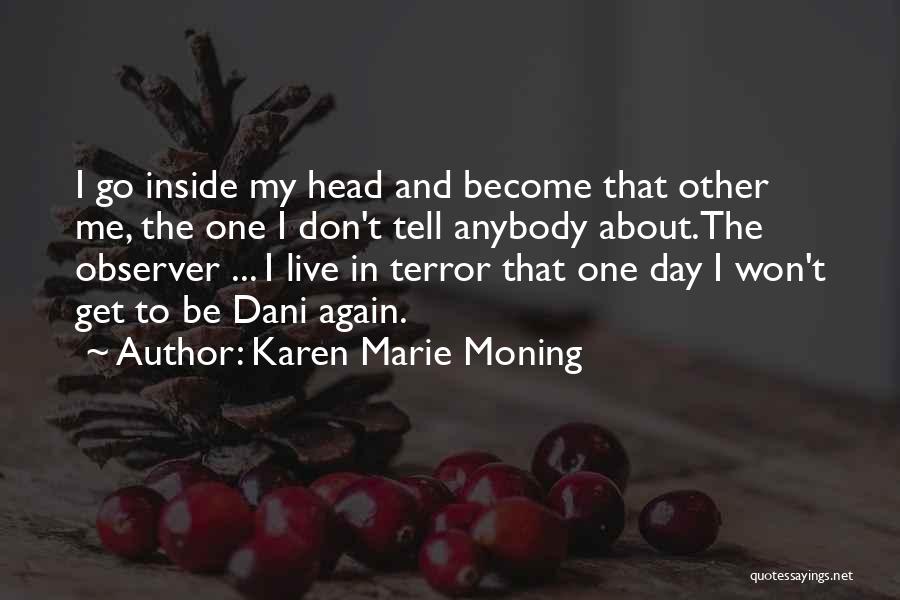 Karen Marie Moning Quotes: I Go Inside My Head And Become That Other Me, The One I Don't Tell Anybody About.the Observer ... I