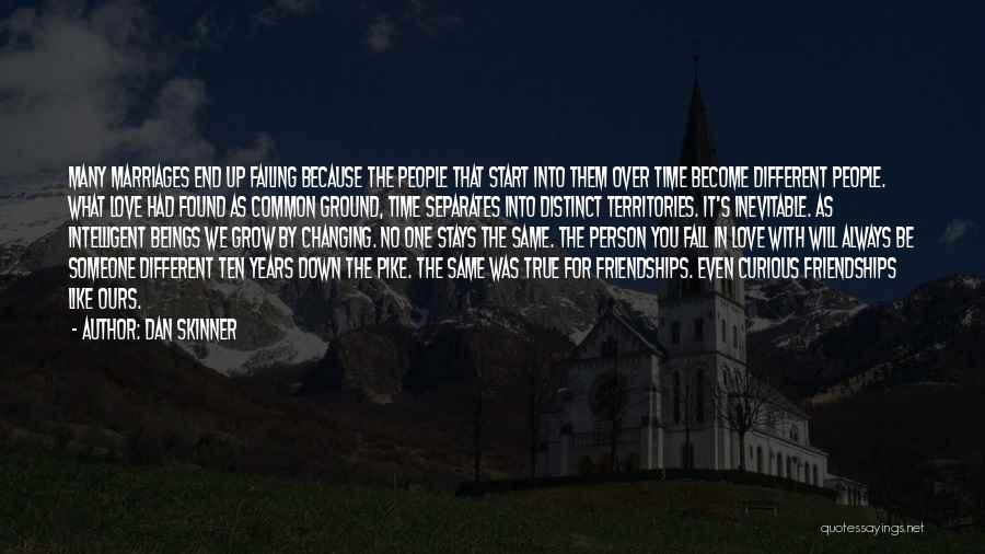 Dan Skinner Quotes: Many Marriages End Up Failing Because The People That Start Into Them Over Time Become Different People. What Love Had