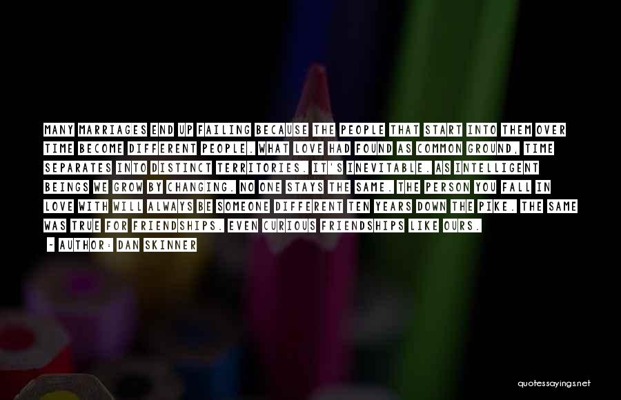 Dan Skinner Quotes: Many Marriages End Up Failing Because The People That Start Into Them Over Time Become Different People. What Love Had