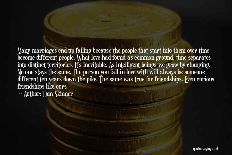 Dan Skinner Quotes: Many Marriages End Up Failing Because The People That Start Into Them Over Time Become Different People. What Love Had