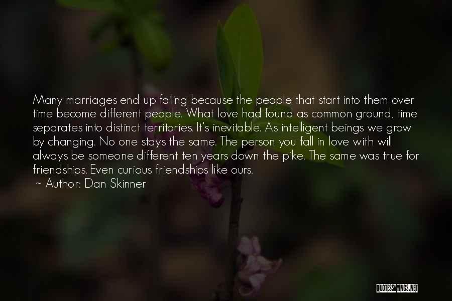 Dan Skinner Quotes: Many Marriages End Up Failing Because The People That Start Into Them Over Time Become Different People. What Love Had