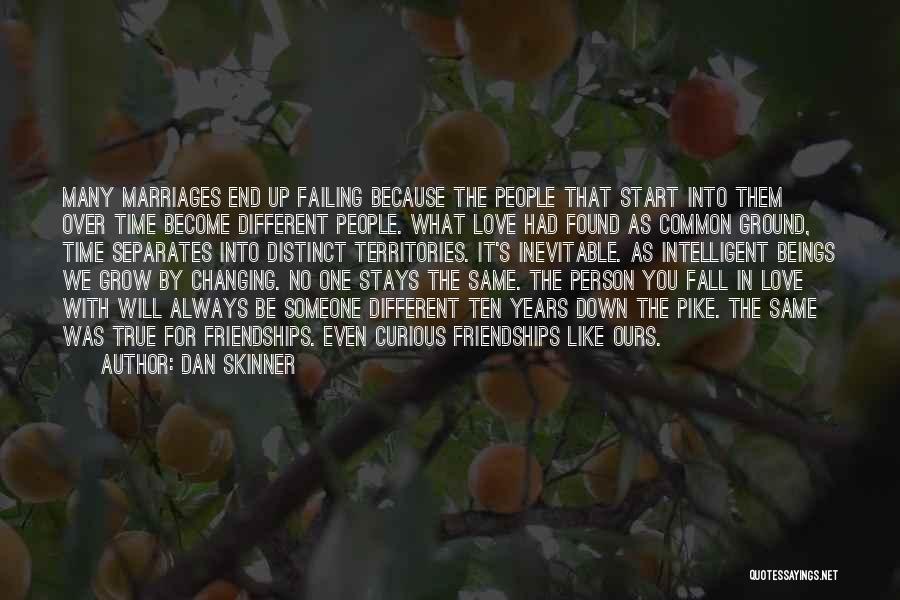 Dan Skinner Quotes: Many Marriages End Up Failing Because The People That Start Into Them Over Time Become Different People. What Love Had