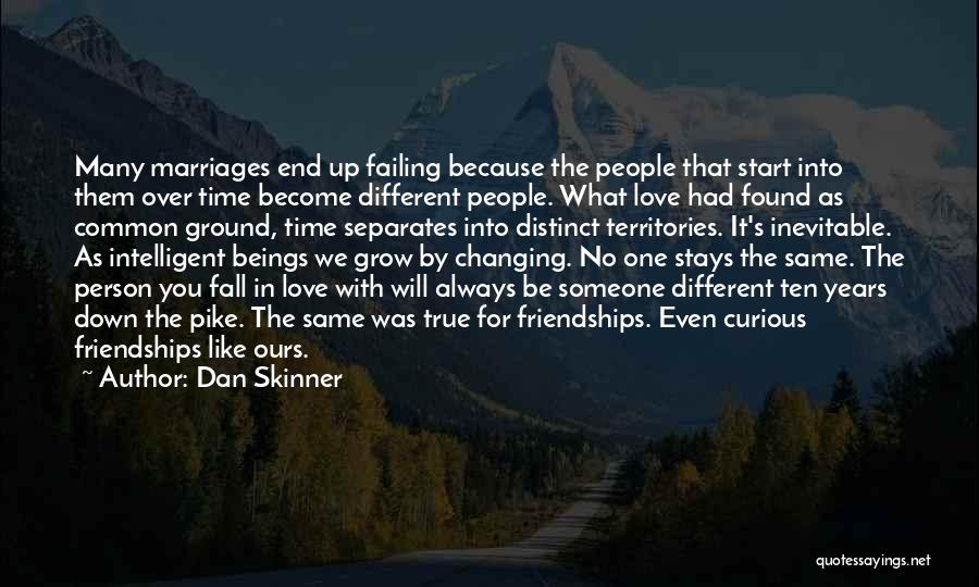 Dan Skinner Quotes: Many Marriages End Up Failing Because The People That Start Into Them Over Time Become Different People. What Love Had