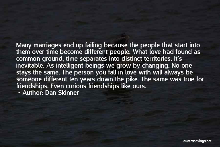 Dan Skinner Quotes: Many Marriages End Up Failing Because The People That Start Into Them Over Time Become Different People. What Love Had