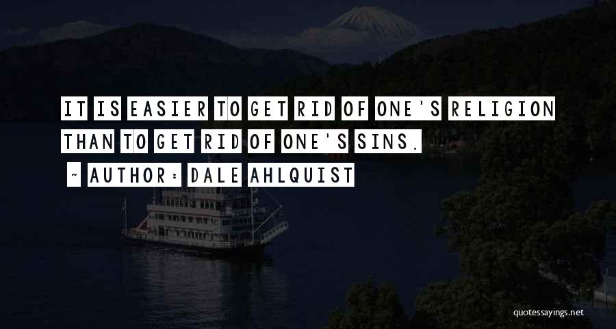 Dale Ahlquist Quotes: It Is Easier To Get Rid Of One's Religion Than To Get Rid Of One's Sins.