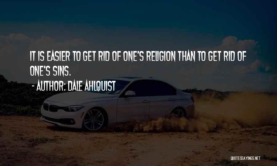 Dale Ahlquist Quotes: It Is Easier To Get Rid Of One's Religion Than To Get Rid Of One's Sins.