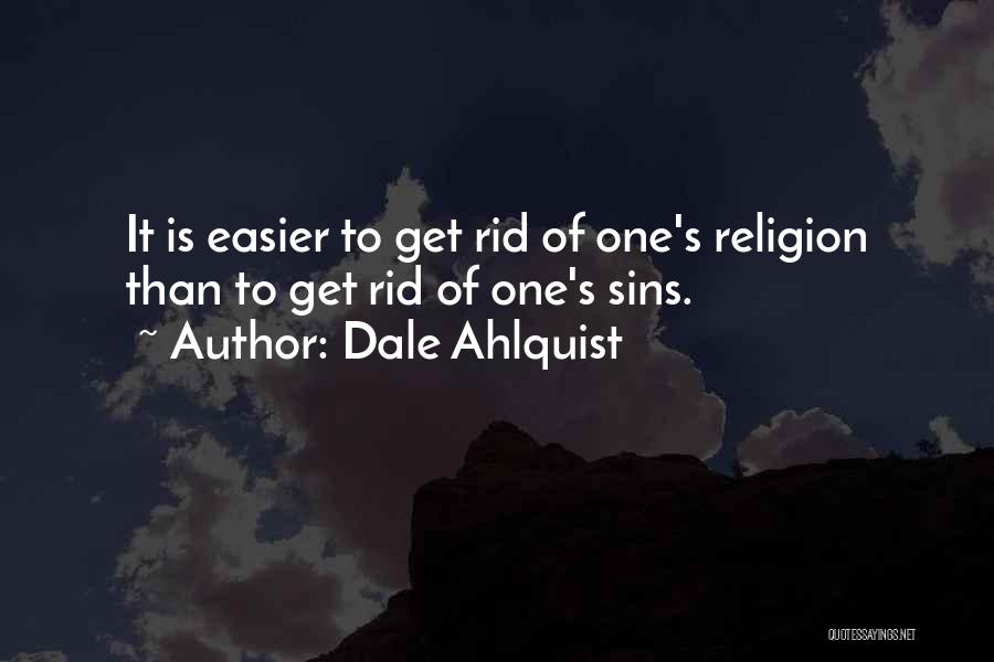 Dale Ahlquist Quotes: It Is Easier To Get Rid Of One's Religion Than To Get Rid Of One's Sins.
