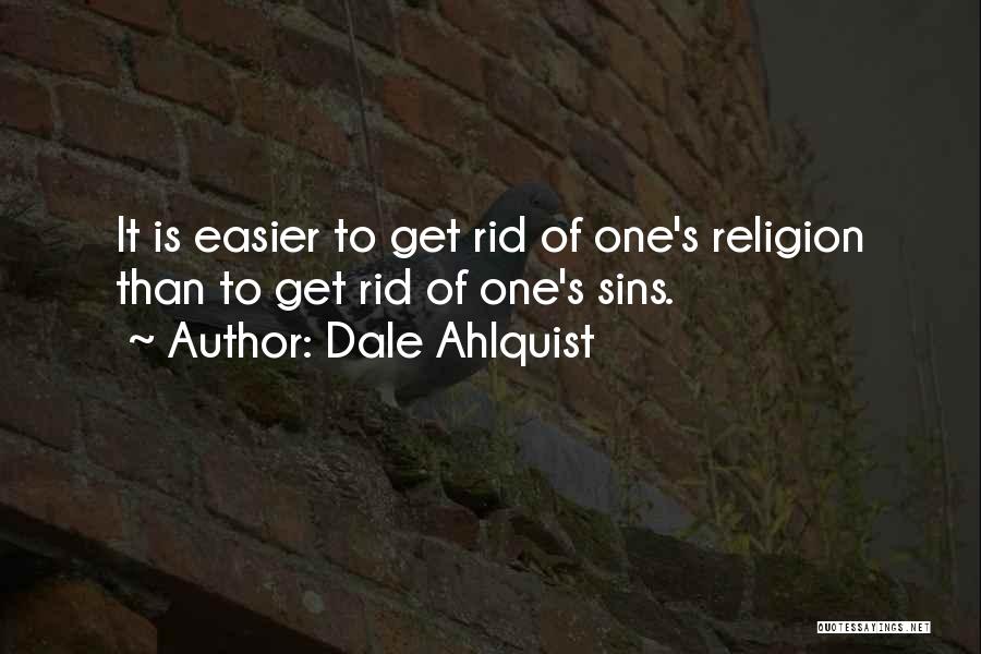 Dale Ahlquist Quotes: It Is Easier To Get Rid Of One's Religion Than To Get Rid Of One's Sins.