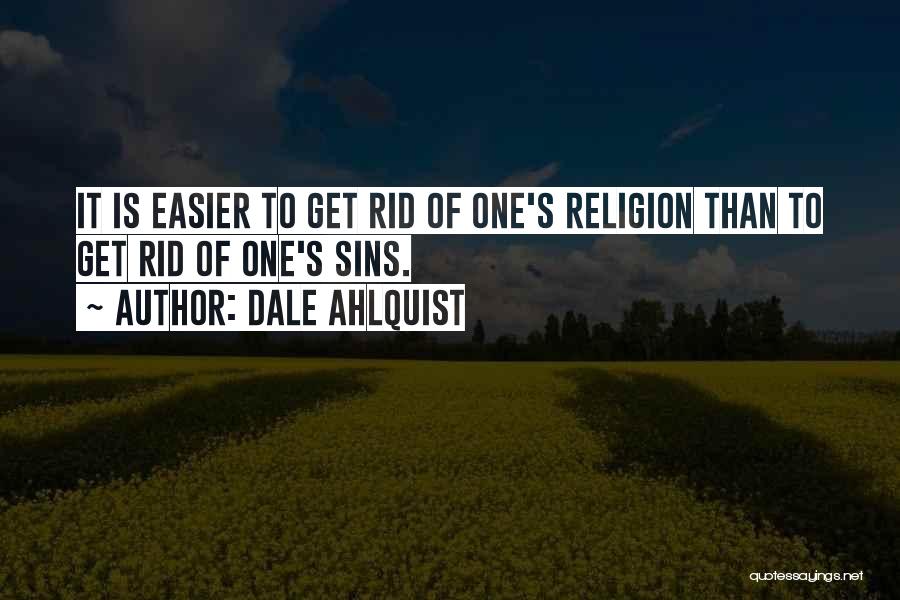 Dale Ahlquist Quotes: It Is Easier To Get Rid Of One's Religion Than To Get Rid Of One's Sins.