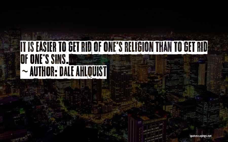 Dale Ahlquist Quotes: It Is Easier To Get Rid Of One's Religion Than To Get Rid Of One's Sins.