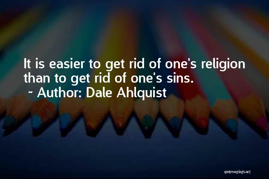 Dale Ahlquist Quotes: It Is Easier To Get Rid Of One's Religion Than To Get Rid Of One's Sins.