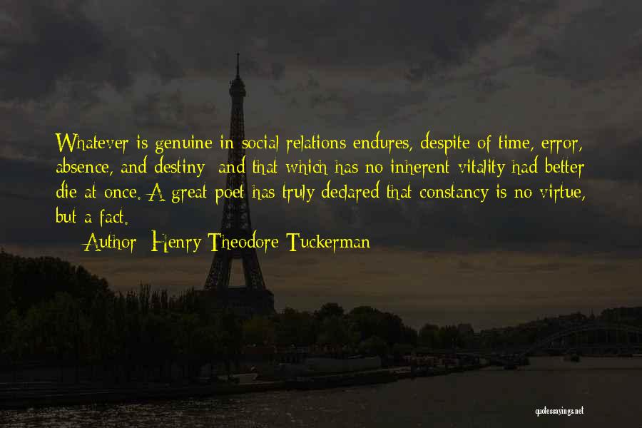 Henry Theodore Tuckerman Quotes: Whatever Is Genuine In Social Relations Endures, Despite Of Time, Error, Absence, And Destiny; And That Which Has No Inherent
