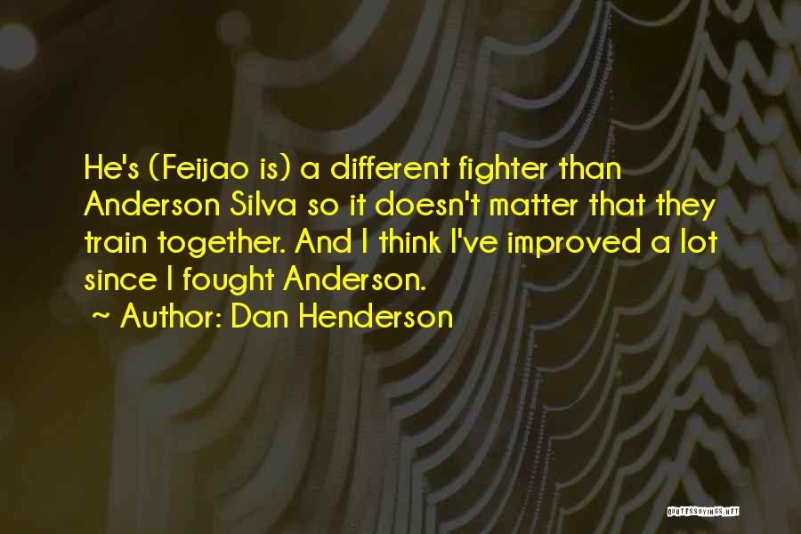 Dan Henderson Quotes: He's (feijao Is) A Different Fighter Than Anderson Silva So It Doesn't Matter That They Train Together. And I Think