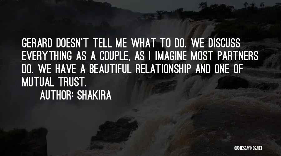 Shakira Quotes: Gerard Doesn't Tell Me What To Do. We Discuss Everything As A Couple, As I Imagine Most Partners Do. We