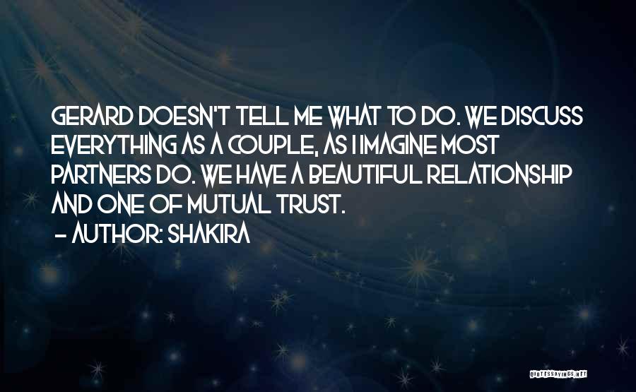 Shakira Quotes: Gerard Doesn't Tell Me What To Do. We Discuss Everything As A Couple, As I Imagine Most Partners Do. We