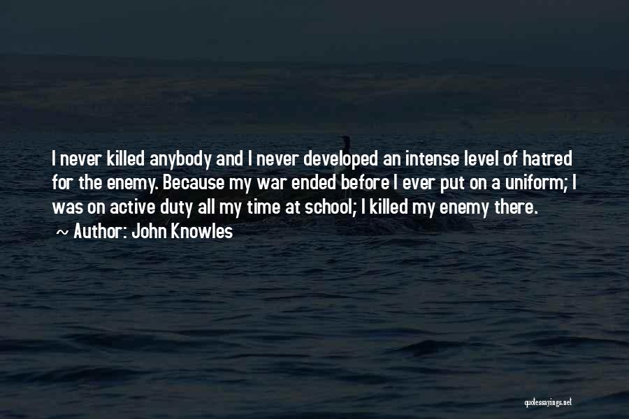 John Knowles Quotes: I Never Killed Anybody And I Never Developed An Intense Level Of Hatred For The Enemy. Because My War Ended