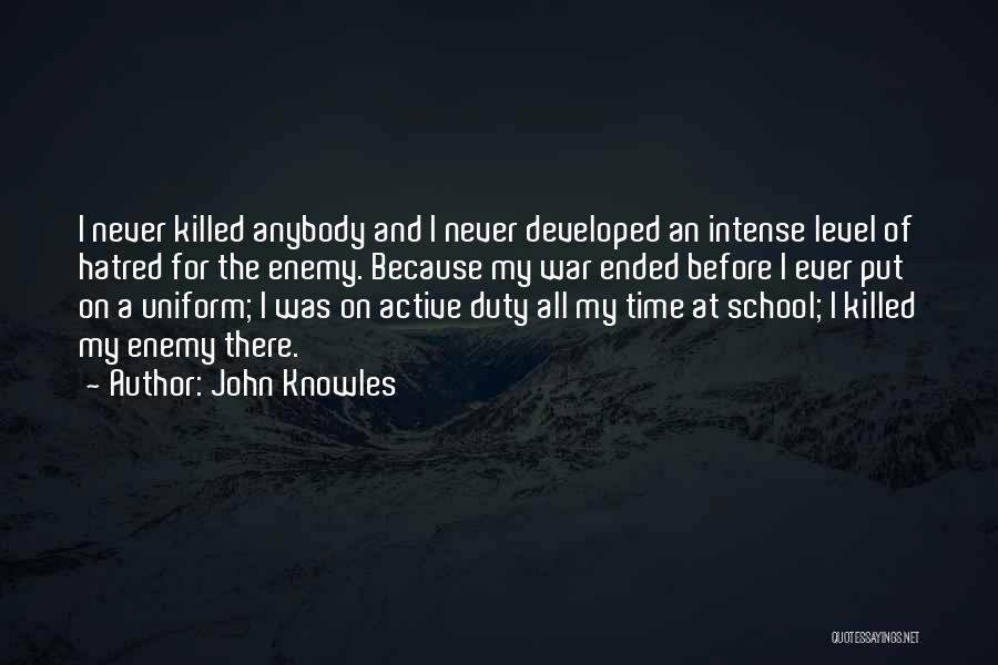 John Knowles Quotes: I Never Killed Anybody And I Never Developed An Intense Level Of Hatred For The Enemy. Because My War Ended