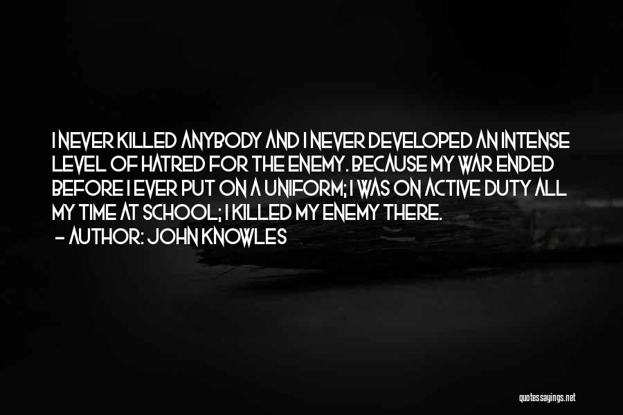 John Knowles Quotes: I Never Killed Anybody And I Never Developed An Intense Level Of Hatred For The Enemy. Because My War Ended