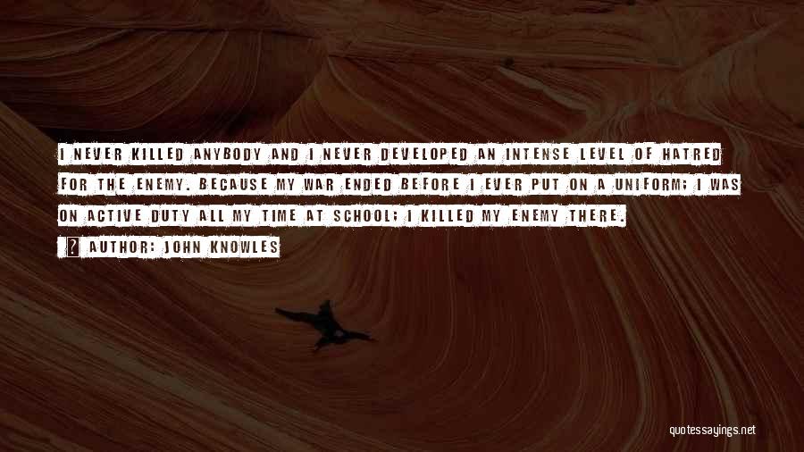 John Knowles Quotes: I Never Killed Anybody And I Never Developed An Intense Level Of Hatred For The Enemy. Because My War Ended