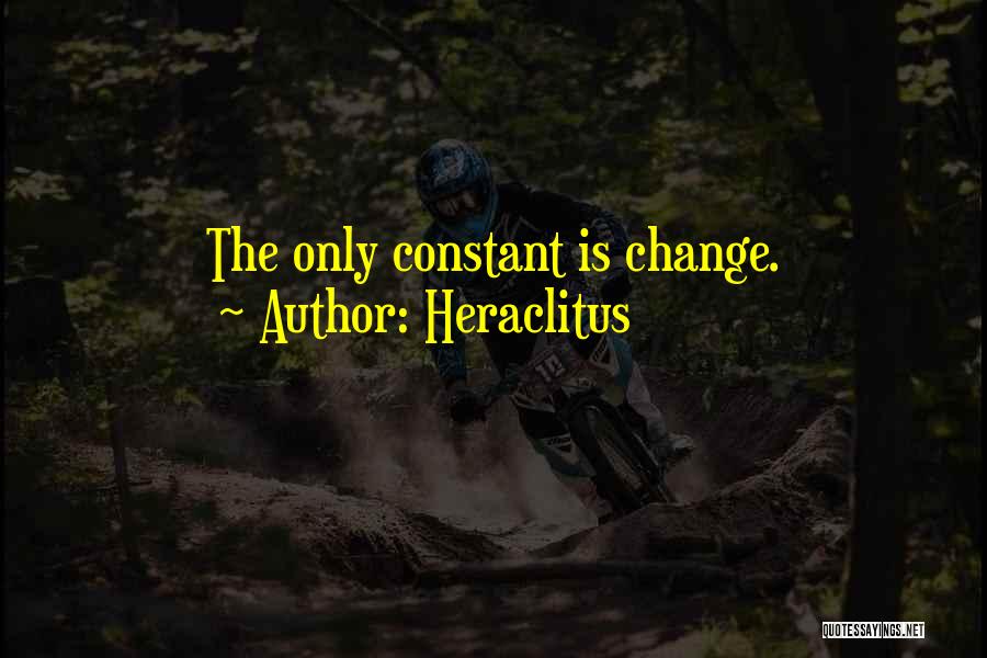 Heraclitus Quotes: The Only Constant Is Change.