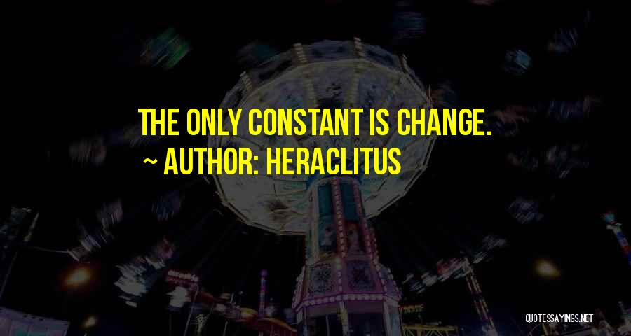 Heraclitus Quotes: The Only Constant Is Change.