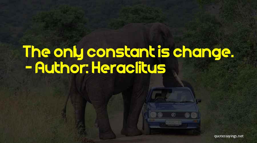 Heraclitus Quotes: The Only Constant Is Change.