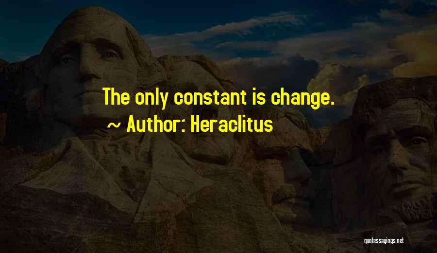 Heraclitus Quotes: The Only Constant Is Change.