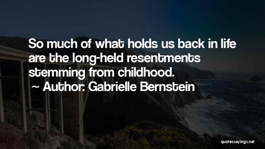 Gabrielle Bernstein Quotes: So Much Of What Holds Us Back In Life Are The Long-held Resentments Stemming From Childhood.