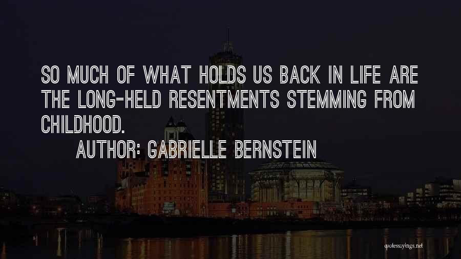 Gabrielle Bernstein Quotes: So Much Of What Holds Us Back In Life Are The Long-held Resentments Stemming From Childhood.