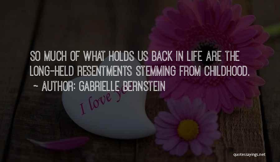 Gabrielle Bernstein Quotes: So Much Of What Holds Us Back In Life Are The Long-held Resentments Stemming From Childhood.