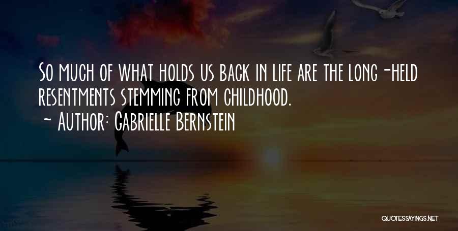 Gabrielle Bernstein Quotes: So Much Of What Holds Us Back In Life Are The Long-held Resentments Stemming From Childhood.