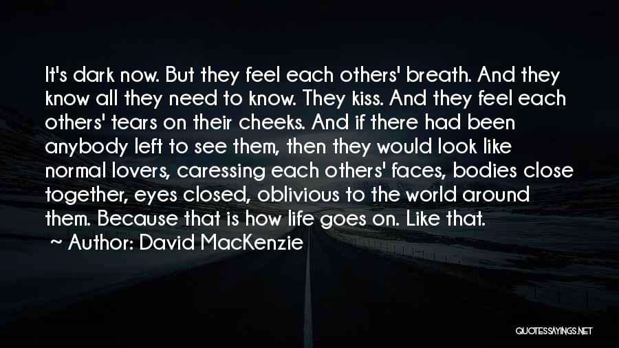 David MacKenzie Quotes: It's Dark Now. But They Feel Each Others' Breath. And They Know All They Need To Know. They Kiss. And