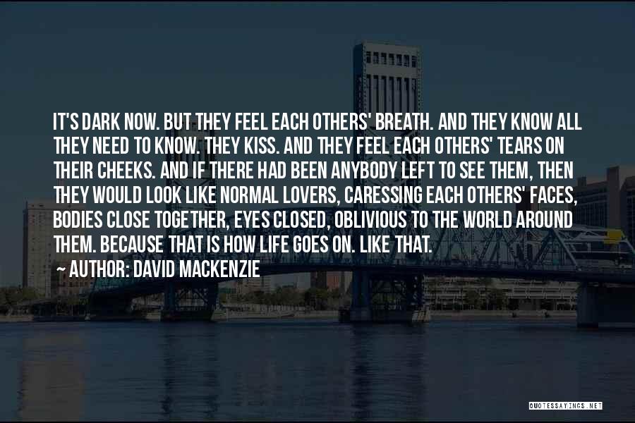 David MacKenzie Quotes: It's Dark Now. But They Feel Each Others' Breath. And They Know All They Need To Know. They Kiss. And
