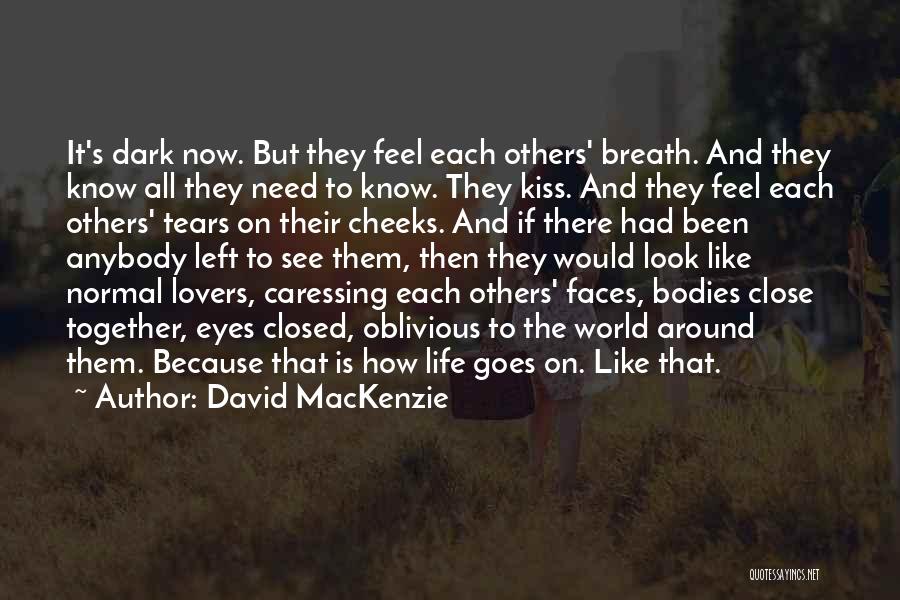 David MacKenzie Quotes: It's Dark Now. But They Feel Each Others' Breath. And They Know All They Need To Know. They Kiss. And