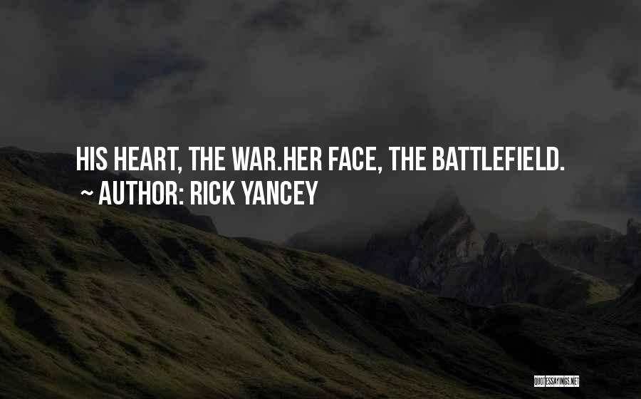 Rick Yancey Quotes: His Heart, The War.her Face, The Battlefield.