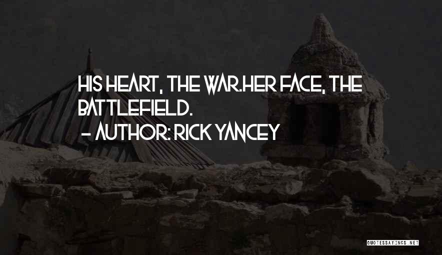 Rick Yancey Quotes: His Heart, The War.her Face, The Battlefield.