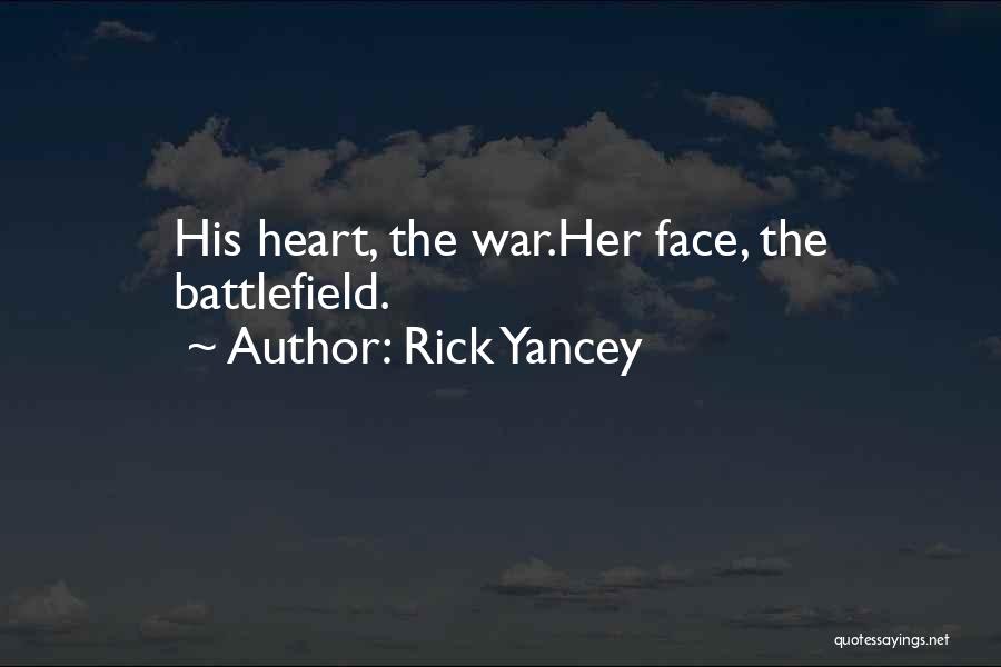 Rick Yancey Quotes: His Heart, The War.her Face, The Battlefield.