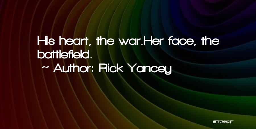 Rick Yancey Quotes: His Heart, The War.her Face, The Battlefield.