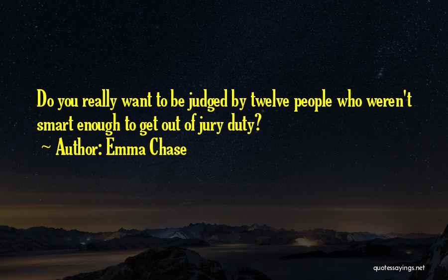 Emma Chase Quotes: Do You Really Want To Be Judged By Twelve People Who Weren't Smart Enough To Get Out Of Jury Duty?